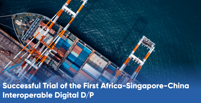 Successful Trial of the First Africa-Singapore-China Interoperable Digital D/P